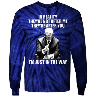 In Reality TheyRe Not After Me TheyRe After You Trump 2024 Tie-Dye Long Sleeve Shirt