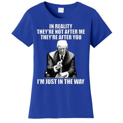 In Reality TheyRe Not After Me TheyRe After You Trump 2024 Women's T-Shirt