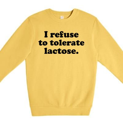 I Refuse To Tolerate Lactose Funny Lactose Intolerant Premium Crewneck Sweatshirt