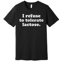 I Refuse To Tolerate Lactose Funny Lactose Intolerant Premium T-Shirt