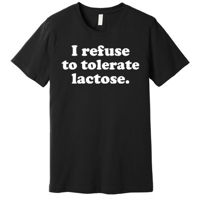 I Refuse To Tolerate Lactose Funny Lactose Intolerant Premium T-Shirt