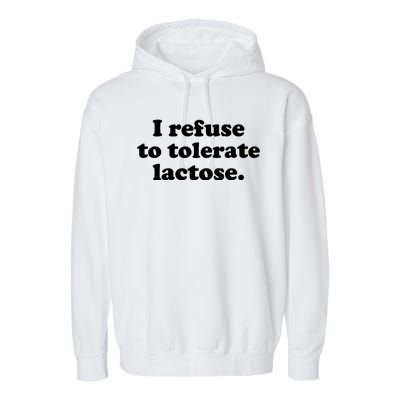 I Refuse To Tolerate Lactose Funny Lactose Intolerant Garment-Dyed Fleece Hoodie