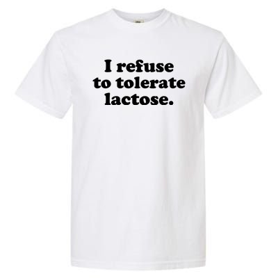 I Refuse To Tolerate Lactose Funny Lactose Intolerant Garment-Dyed Heavyweight T-Shirt