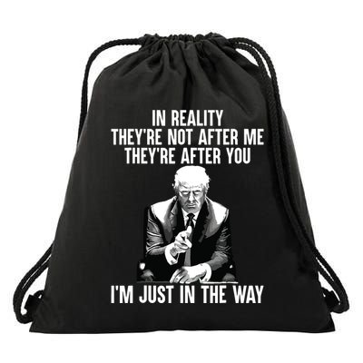 In Reality Theyre Not After Me Theyre After You Trump 2024 Drawstring Bag