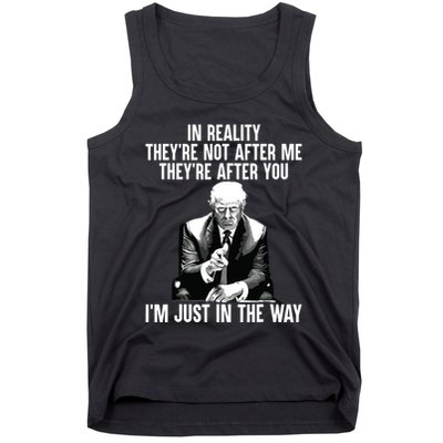 In Reality Theyre Not After Me Theyre After You Trump 2024 Tank Top