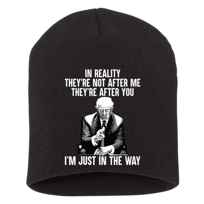 In Reality Theyre Not After Me Theyre After You Trump 2024 Short Acrylic Beanie