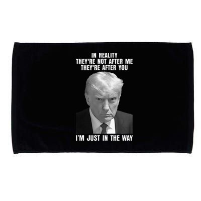 In Reality TheyRe Not After Me TheyRe After You Trump 2024 Microfiber Hand Towel