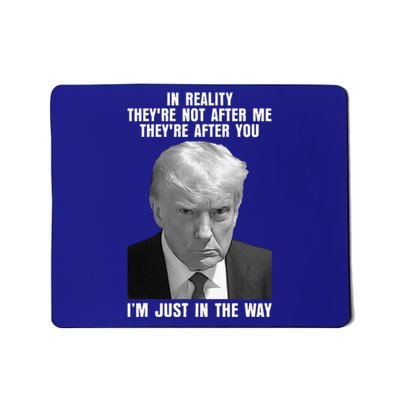 In Reality TheyRe Not After Me TheyRe After You Trump 2024 Mousepad