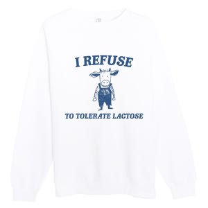 I Refuse To Tolerate Lactose Premium Crewneck Sweatshirt