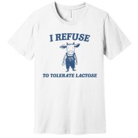 I Refuse To Tolerate Lactose Premium T-Shirt