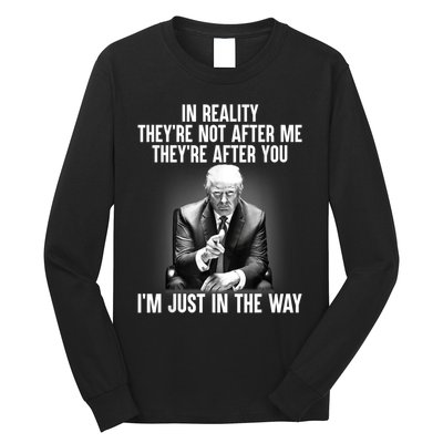 In Reality Theyre Not After Me Theyre After You Trump Im Just In The Way. Long Sleeve Shirt