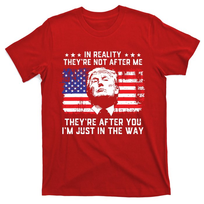 In Reality Theyre Not After Me Theyre After You Trump T-Shirt