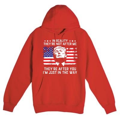 In Reality Theyre Not After Me Theyre After You Trump Premium Pullover Hoodie