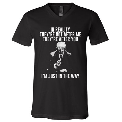 In Reality Theyre Not After Me Theyre After You. Trump V-Neck T-Shirt