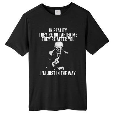 In Reality Theyre Not After Me Theyre After You. Trump Tall Fusion ChromaSoft Performance T-Shirt