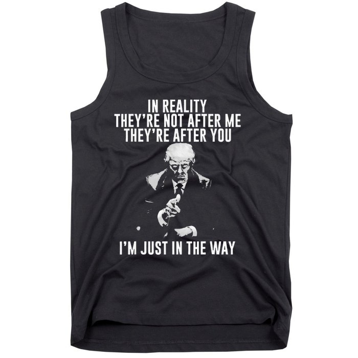 In Reality Theyre Not After Me Theyre After You. Trump Tank Top