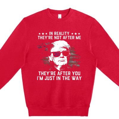 In Reality Theyre Not After Me Theyre After You Trump Premium Crewneck Sweatshirt