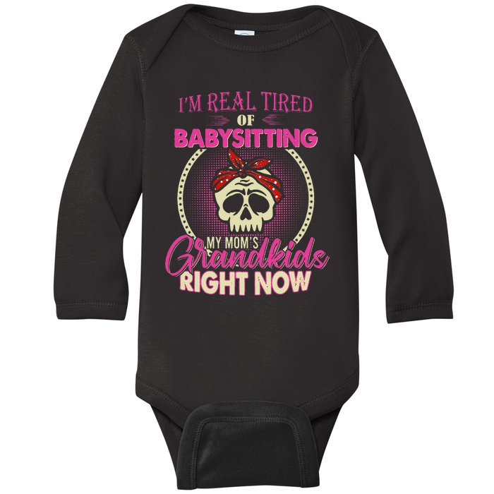 I'm Real Tired Of Baby sitting My Mom's Grand Right Now Baby Long Sleeve Bodysuit