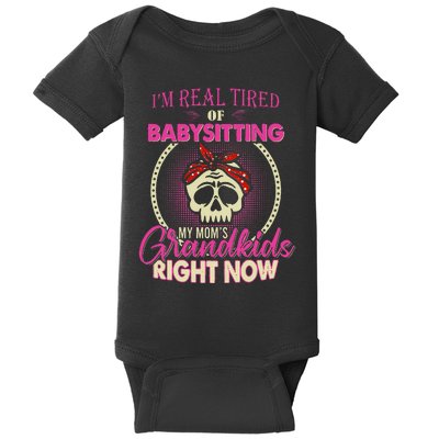 I'm Real Tired Of Baby sitting My Mom's Grand Right Now Baby Bodysuit