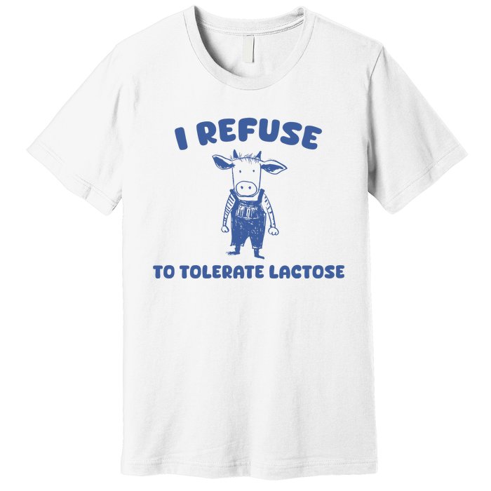 I Refuse To Tolerate Lactose Premium T-Shirt