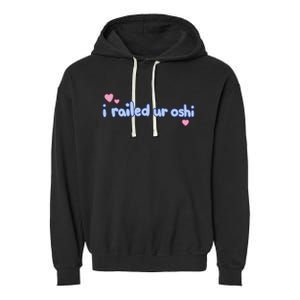 I Railed Ur Oshi Garment-Dyed Fleece Hoodie