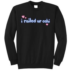 I Railed Ur Oshi Sweatshirt