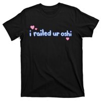 I Railed Ur Oshi T-Shirt