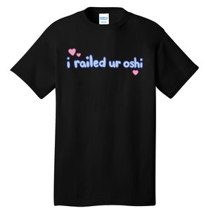 I Railed Ur Oshi Tall T-Shirt