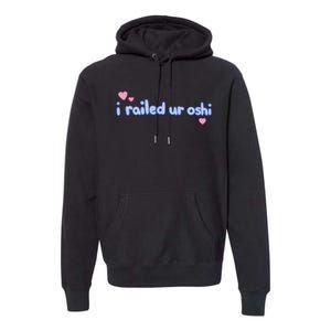 I Railed Ur Oshi Premium Hoodie