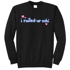 I Railed Ur Oshi Tall Sweatshirt