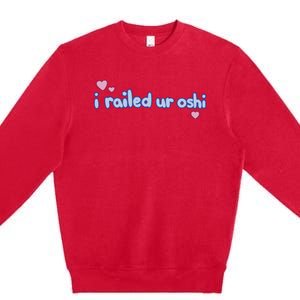 I Railed Ur Oshi Premium Crewneck Sweatshirt