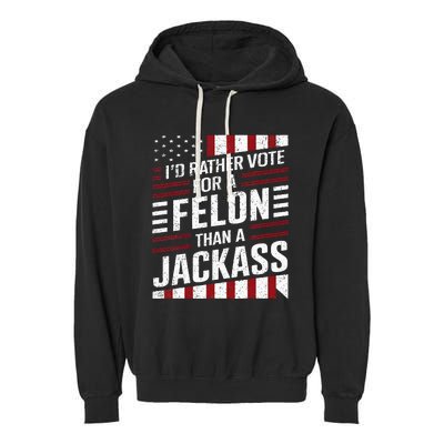 ID Rather Vote For A Felon Than A Jackass Trump Garment-Dyed Fleece Hoodie