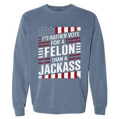 ID Rather Vote For A Felon Than A Jackass Trump Garment-Dyed Sweatshirt