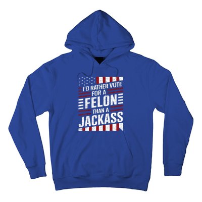 ID Rather Vote For A Felon Than A Jackass Trump Hoodie