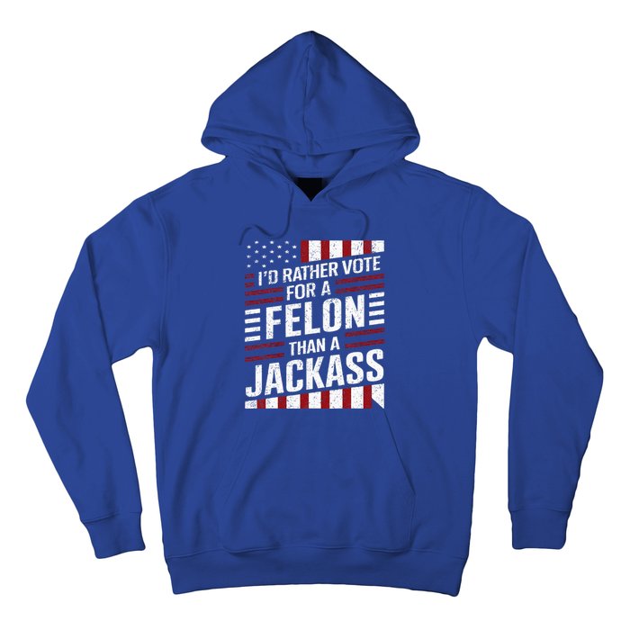 ID Rather Vote For A Felon Than A Jackass Trump Hoodie