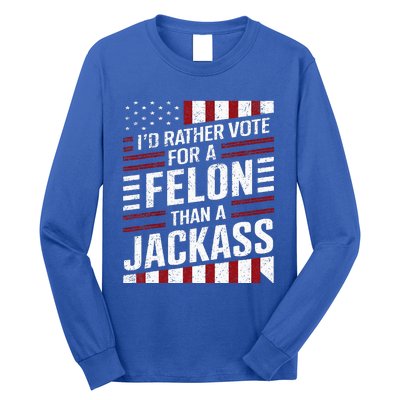 ID Rather Vote For A Felon Than A Jackass Trump Long Sleeve Shirt