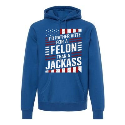 ID Rather Vote For A Felon Than A Jackass Trump Premium Hoodie