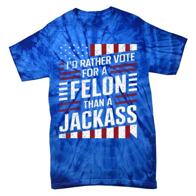 ID Rather Vote For A Felon Than A Jackass Trump Tie-Dye T-Shirt