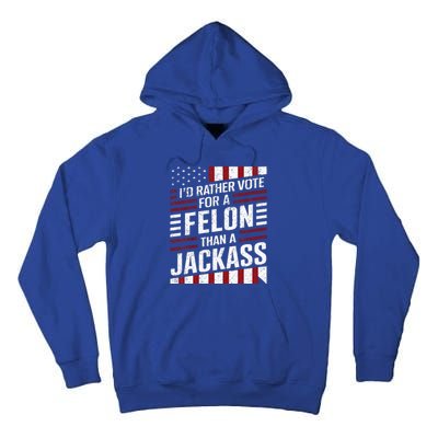 ID Rather Vote For A Felon Than A Jackass Trump Tall Hoodie