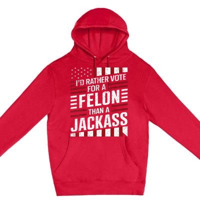 ID Rather Vote For A Felon Than A Jackass Trump Premium Pullover Hoodie