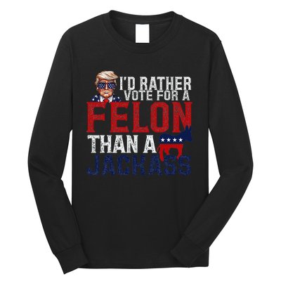 ID Rather Vote For A Felon Than A Jackass Long Sleeve Shirt