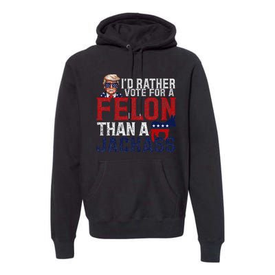 ID Rather Vote For A Felon Than A Jackass Premium Hoodie