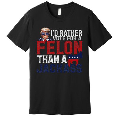 ID Rather Vote For A Felon Than A Jackass Premium T-Shirt