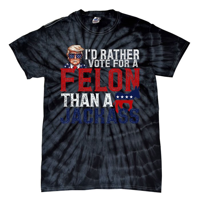 ID Rather Vote For A Felon Than A Jackass Tie-Dye T-Shirt