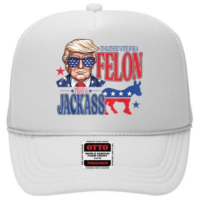 ID Rather Vote For A Felon Than A Jackass Trump America High Crown Mesh Back Trucker Hat