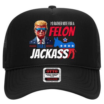 Id Rather Vote For A Felon Than A Jackass High Crown Mesh Back Trucker Hat