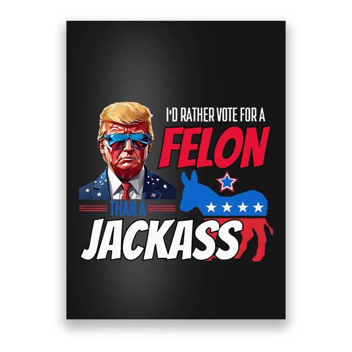 Id Rather Vote For A Felon Than A Jackass Poster