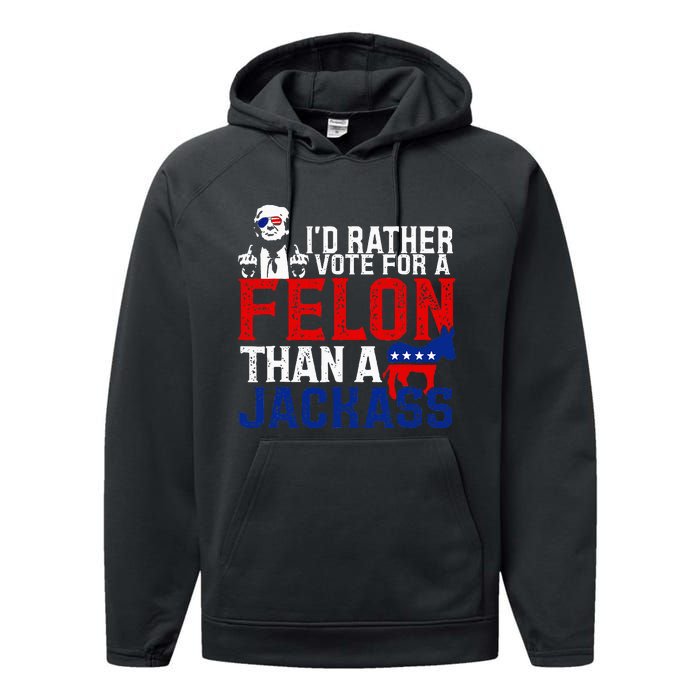 ID Rather Vote For A Felon Then For A Jackass Performance Fleece Hoodie