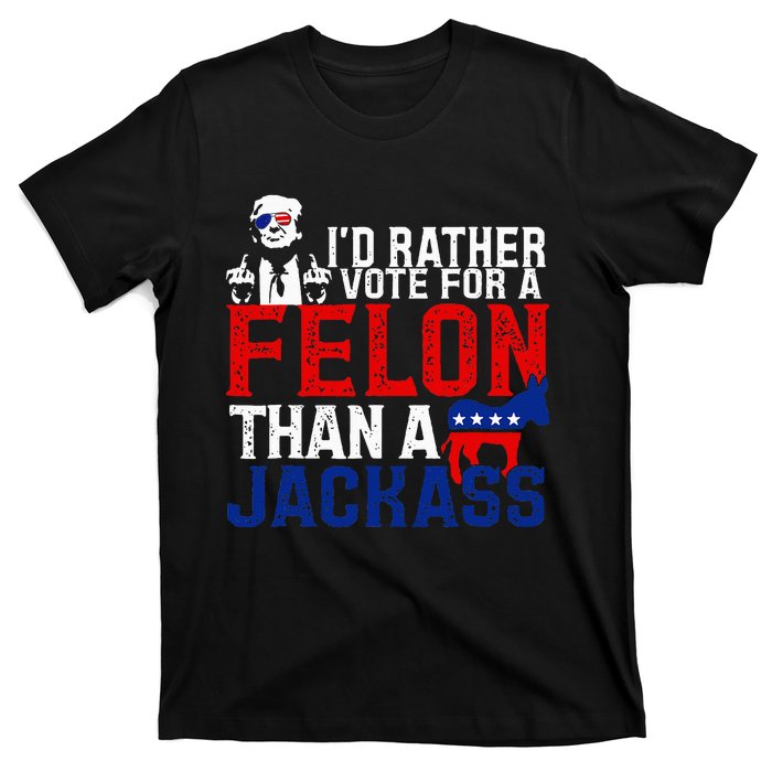 ID Rather Vote For A Felon Then For A Jackass T-Shirt