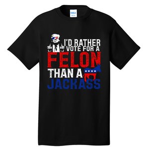 ID Rather Vote For A Felon Then For A Jackass Tall T-Shirt